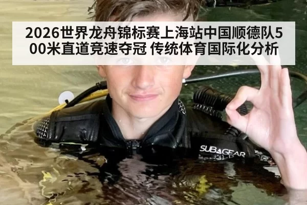 2026世界龙舟锦标赛上海站中国顺德队500米直道竞速夺冠 传统体育国际化分析