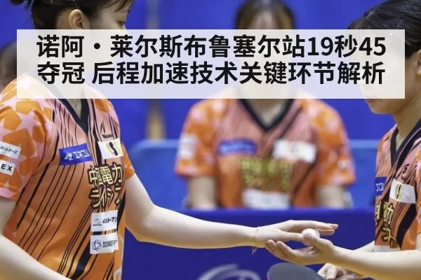 诺阿·莱尔斯布鲁塞尔站19秒45夺冠 后程加速技术关键环节解析