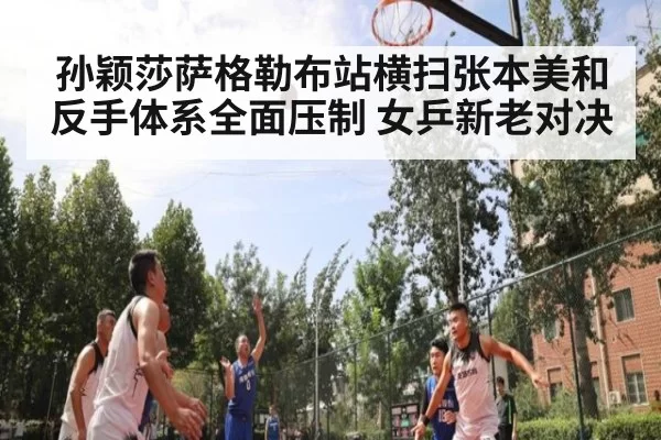 孙颖莎萨格勒布站横扫张本美和 反手体系全面压制 女乒新老对决